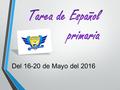 Del 16-20 de Mayo del 2016. LUNESMARTESMIÉRCOLESJUEVESVIERNES Guía Santillana paginas 338- 388, 400 y 401 Guía de Matemáticas Paginas184-185 Guía Santillana.