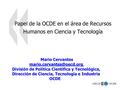 1 Papel de la OCDE en el área de Recursos Humanos en Ciencia y Tecnología Mario Cervantes División de Política Científica y Tecnológica,