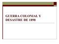 GUERRA COLONIAL Y DESASTRE DE 1898. La política colonial a finales del siglo XIX.  Durante el último cuarto del siglo XIX se desarrolla en el mundo el.