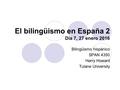 El bilingüismo en España 2 Día 7, 27 enero 2016 Bilingüismo hispánico SPAN 4350 Harry Howard Tulane University.