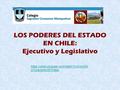 LOS PODERES DEL ESTADO EN CHILE: Ejecutivo y Legislativo https://www.youtube.com/watch?v=lCAcG0 crYjc&nohtml5=False.