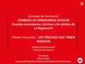 Jornadas de Formación CONSEJOS DE CONVIVENCIA ESCOLAR Escuelas secundarias, técnicas y de adultos de La Regional IV Primer Encuentro: LOS VÍNCULOS QUE.