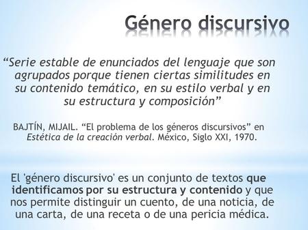 “Serie estable de enunciados del lenguaje que son agrupados porque tienen ciertas similitudes en su contenido temático, en su estilo verbal y en su estructura.