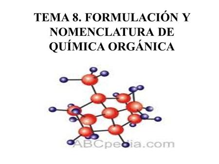 TEMA 8. FORMULACIÓN Y NOMENCLATURA DE QUÍMICA ORGÁNICA.