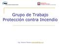 Grupo de Trabajo Protección contra Incendio Ing. Antonio Macías