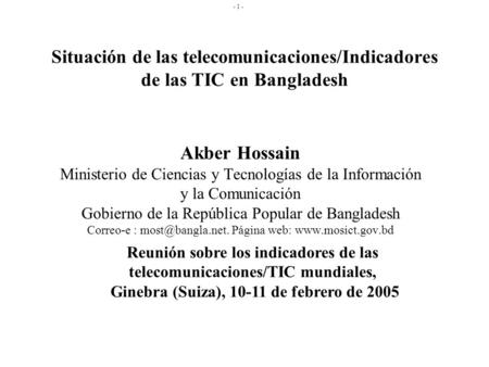 - 1 - Situación de las telecomunicaciones/Indicadores de las TIC en Bangladesh Akber Hossain Ministerio de Ciencias y Tecnologías de la Información y la.