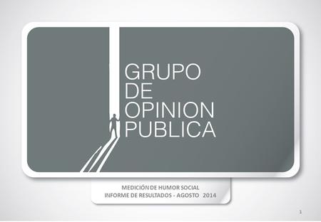 MEDICIÓN DE HUMOR SOCIAL INFORME DE RESULTADOS - AGOSTO 2014 1.