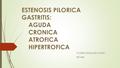 ESTENOSIS PILORICA GASTRITIS: AGUDA CRONICA ATROFICA HIPERTROFICA