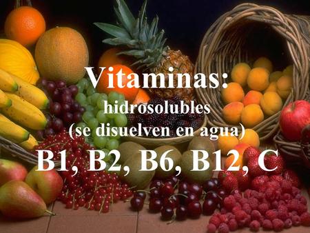 Vitaminas: hidrosolubles (se disuelven en agua) B1, B2, B6, B12, C.