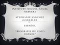 INSTITUTO MIGUEL ÁNGEL HERRERA STEPHANIE SÁNCHEZ GONZÁLEZ ESPAÑOL “BIOGRAFÍA DE COCO CHANEL”