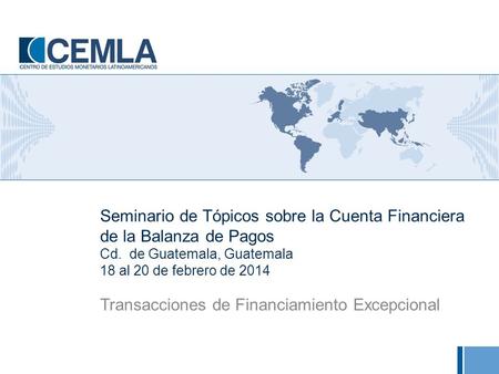 Seminario de Tópicos sobre la Cuenta Financiera de la Balanza de Pagos Cd. de Guatemala, Guatemala 18 al 20 de febrero de 2014 Transacciones de Financiamiento.
