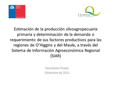 Estimación de la producción silvoagropecuaria primaria y determinación de la demanda o requerimiento de sus factores productivos para las regiones de O’Higgins.
