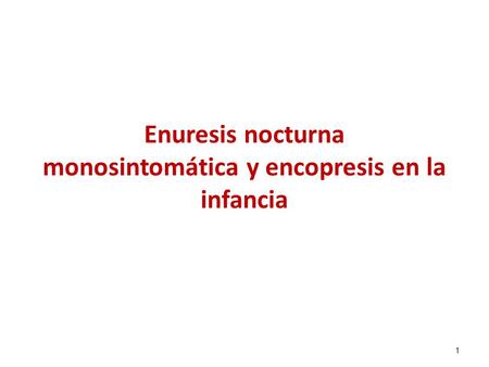 Enuresis nocturna monosintomática y encopresis en la infancia 1.