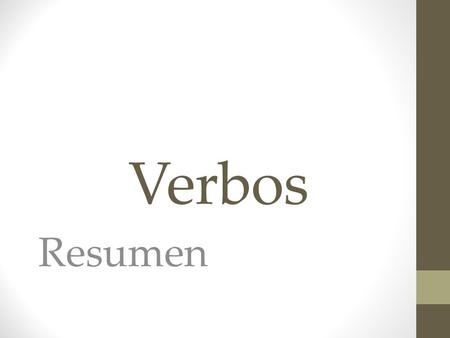 Verbos Resumen. Modos formas impersonales Indicativo: Certidumbre de los acontecimientos Subjuntivo: Cosas de las posibilidades Imperativo: Ordenes Infinitivo.