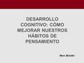 DESARROLLO COGNITIVO: CÓMO MEJORAR NUESTROS HÁBITOS DE PENSAMIENTO Marc Bolufer.