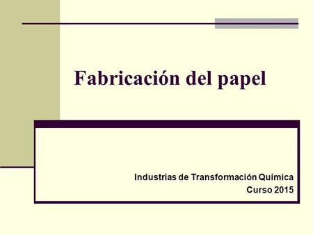 Fabricación del papel Industrias de Transformación Química Curso 2015.