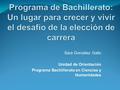 Sara González Gallo Unidad de Orientación Programa Bachillerato en Ciencias y Humanidades.