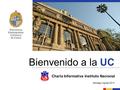 Santiago, Agosto 2013 Bienvenido a la UC Charla Informativa Instituto Nacional.
