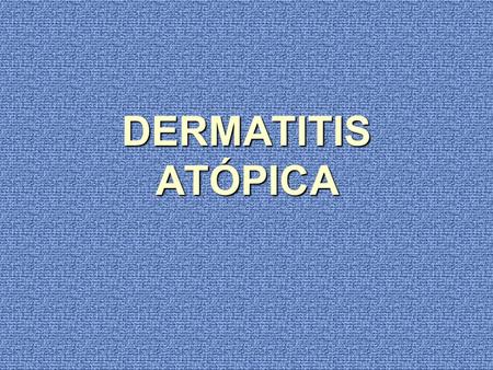 DERMATITIS ATÓPICA. 10 %niños Herencia: poligénica relacionada a Cr 11q y 5q ( hiperproducción de Ig E e Interleuquinas) 40 % puede remitir y quedar en.