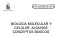 BIOLOGIA MOLECULAR Y CELULAR: ALGUNOS CONCEPTOS BASICOS.