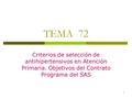 1 TEMA 72 Criterios de selección de antihipertensivos en Atención Primaria. Objetivos del Contrato Programa del SAS.