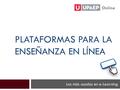 Las más usadas en e-Learning PLATAFORMAS PARA LA ENSEÑANZA EN LÍNEA Online.
