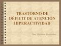 TRASTORNO DE DÉFICIT DE ATENCIÓN HIPERACTIVIDAD Dra. Martínez Menéndez.