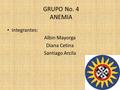 GRUPO No. 4 ANEMIA integrantes: Albin Mayorga Diana Cetina Santiago Arcila.