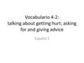 Vocabulario 4-2: talking about getting hurt; asking for and giving advice Español 2.