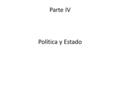 Parte IV Política y Estado. 1.Ideologías 2. Estado, gobiernos y administración 3. Instituciones políticas 4. Partidos y movimientos sociales 5.Leyes y.