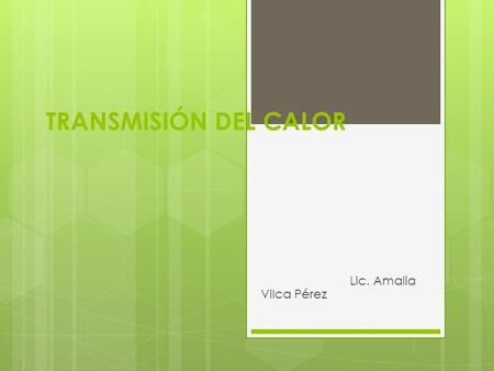 TRANSMISIÓN DEL CALOR Lic. Amalia Vilca Pérez.