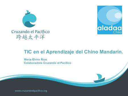 Www.cruzandoelpacifico.org TIC en el Aprendizaje del Chino Mandarín. Maria Elvira Ríos Colaboradora Cruzando el Pacífico.