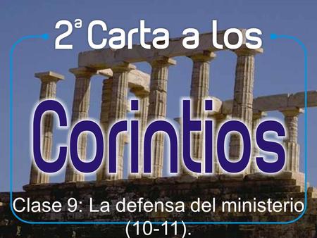 Clase 9: La defensa del ministerio (10-11).. Pablo vuelve a referirse a los que se oponen a su ministerio. Pero Pablo ya trató este tema. ¿Por qué vuelve.