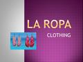 CLOTHING. 1. la falda- skirt 2. la blusa- blouse 3. el vestido- dress 4. las medias- tights 5. el pañuelo- scarf 6. los zapatos de tacón alto-high heeled.