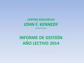CENTRO EDUCATIVO JOHN F. KENNEDY Calima El Darién INFORME DE GESTIÓN AÑO LECTIVO 2014.