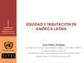 EQUIDAD Y TRIBUTACIÓN EN AMÉRICA LATINA Juan Pablo Jiménez Comisión Económica para América Latina y el Caribe (CEPAL) Conferencia Técnica del CIAT “Fortalecimiento.