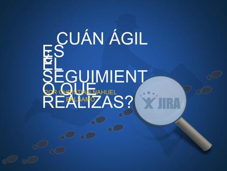 CUÁN ÁGIL ES EL SEGUIMIENT O QUE REALIZAS? POR CHRISTIAN NAHUEL BALSAMO ¿