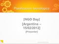 Www.microsoft.com/ong Planificación tecnológica [NGO Day] [Argentina – 15/02/2012] [Presenter]