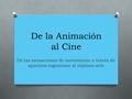 De la Animación al Cine De las sensaciones de movimiento a través de aparatos ingeniosos al séptimo arte.