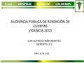 E.S.E HOSPITAL HABACUC CALDERON AUDIENCIA PUBLICA DE RENDICIÓN DE CUENTAS VIGENCIA 2015 LUIS ALFREDO NIÑO BENITEZ GERENTE ( E ) ABRIL 20 DE 2016.