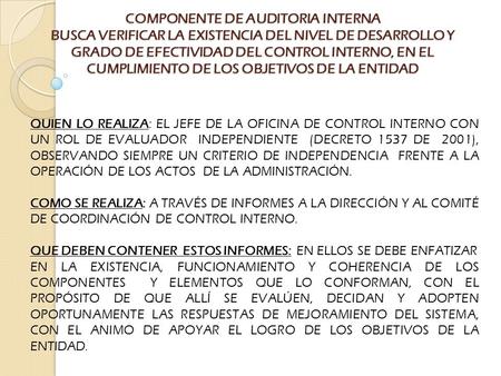 QUIEN LO REALIZA: EL JEFE DE LA OFICINA DE CONTROL INTERNO CON UN ROL DE EVALUADOR INDEPENDIENTE (DECRETO 1537 DE 2001), OBSERVANDO SIEMPRE UN CRITERIO.