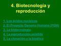 4. Biotecnología y reproducción 1. L1. Los ácidos nucleicos 2. E2. El Proyecto Genoma Humano (PGH) 3. La biotecnología 4. La reproducción asistida 5. La.