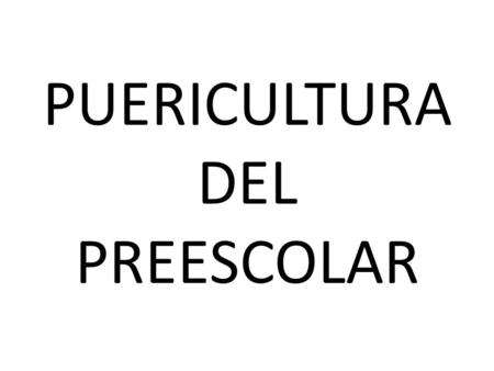 PUERICULTURA DEL PREESCOLAR. PUERICULTURA DEL PREESCOLAR INTEGRANTES: Gloria Amparo Hernández Liney Vega Hoyos Lucila Galeano Vianny Karime Orejuela.