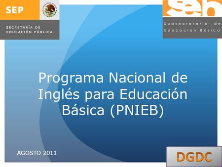 Programa Nacional de Inglés para Educación Básica (PNIEB) AGOSTO 2011.