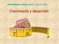 1 Crecimiento y desarrollo ENFERMERÍA BÁSICA EN EL CICLO VITAL.