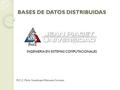 BASES DE DATOS DISTRIBUIDAS M.C.C. María Guadalupe Villanueva Carrasco INGENIERIA EN SISTEMAS COMPUTACIONALES.