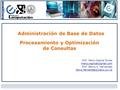 Administración de Base de Datos Procesamiento y Optimización de Consultas Prof Mercy Ospina Torres Prof Renny A. Hernandez
