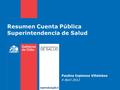 Resumen Cuenta Pública Superintendencia de Salud Paulina Espinoza Villalobos 4 Abril 2012.