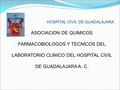 HOSPITAL CIVIL DE GUADALAJARA ASOCIACION DE QUIMICOS FARMACOBIOLOGOS Y TECNICOS DEL LABORATORIO CLINICO DEL HOSPITAL CIVIL DE GUADALAJARA A. C.