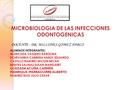 MICROBIOLOGIA DE LAS INFECCIONES ODONTOGENICAS DOCENTE : DR. MILLONES GOMEZ PABLO ALUMNOS INTEGRANTES: MONCADA VASQUEZ KAROLINA ECHEVARRIA CABRERA HAROL.